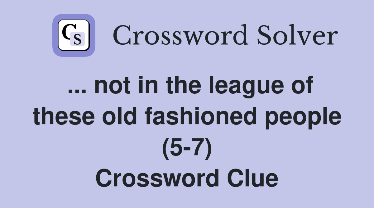 not in the league of these old fashioned people (57) Crossword Clue
